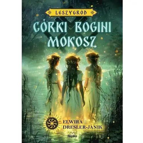 Córki bogini Mokosz. Leszygród. Tom 1