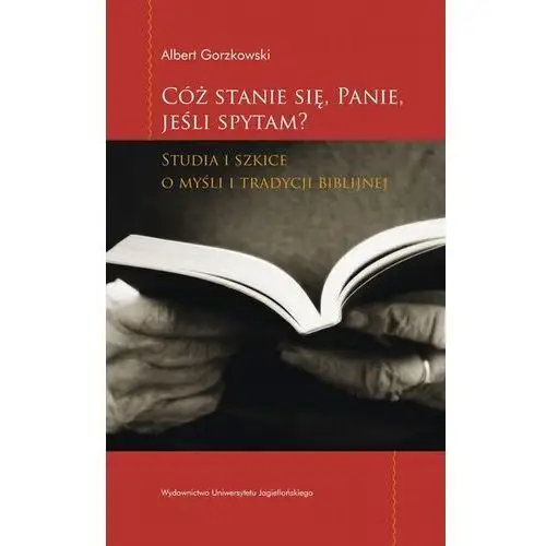 Cóż stanie się panie jeśli spytam. studia i szkice o myśli i tradycji biblijnej