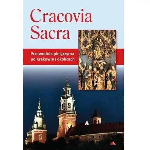 Cracovia Sacra. Przewodnik pielgrzyma po Krakowie i okolicach