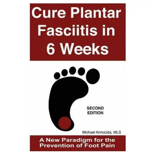 Createspace independent publishing platform Cure plantar fasciitis in 6 weeks: a new paradigm for the prevention of foot pain