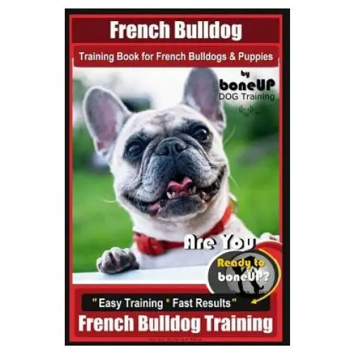 Createspace independent publishing platform French bulldog training book for french bulldogs & puppies by boneup dog trainin: are you ready to bone up? easy training fast results french bulldo