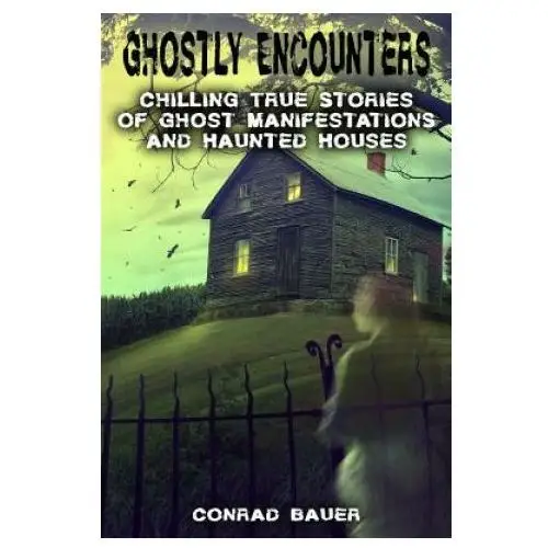 Createspace independent publishing platform Ghostly encounters: chilling true stories of ghost manifestations and haunted houses