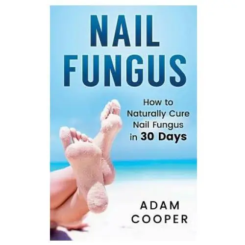 Createspace independent publishing platform Nail fungus: how to naturally cure nail fungus in 30 days: natural remedies, homeopathy for toenail fungus