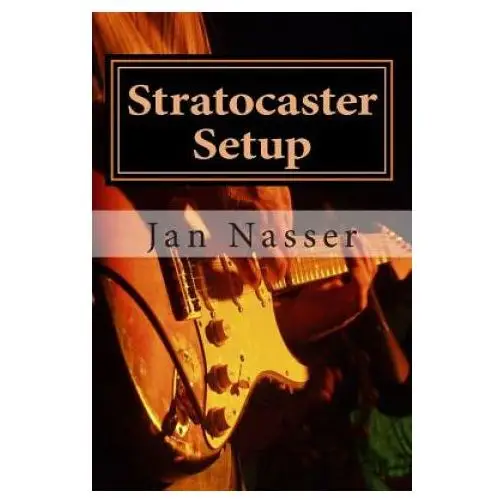 Createspace independent publishing platform Stratocaster setup: including how to tune a guitar, how to tune a guitar by ear, how to change guitar strings and how to set guitar intona