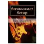 Createspace independent publishing platform Stratocaster setup: including how to tune a guitar, how to tune a guitar by ear, how to change guitar strings and how to set guitar intona Sklep on-line