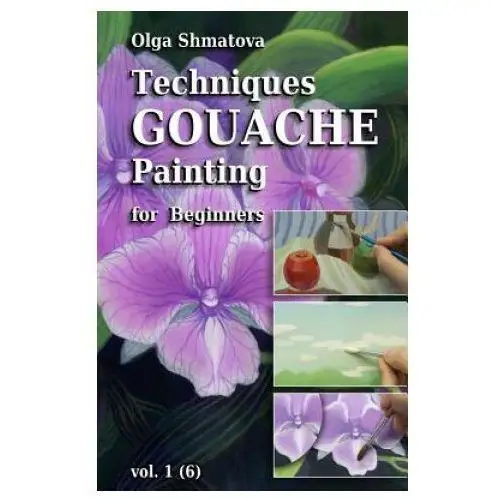 Createspace independent publishing platform Techniques gouache painting for beginners vol.1: secrets of professional artist