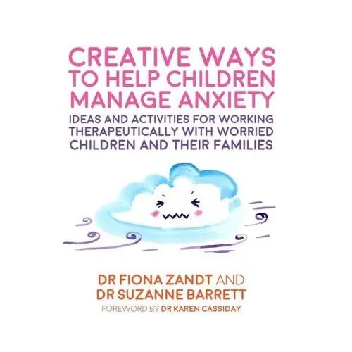 Creative Ways to Help Children Manage Anxiety Zandt, Fiona; Barrett, Suzanne