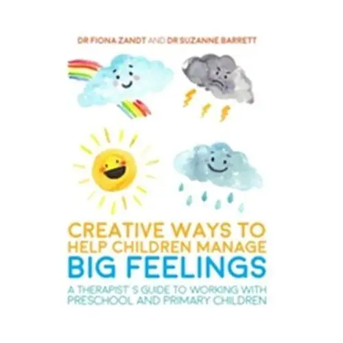 Creative Ways to Help Children Manage BIG Feelings Zandt, Fiona; Barrett, Suzanne