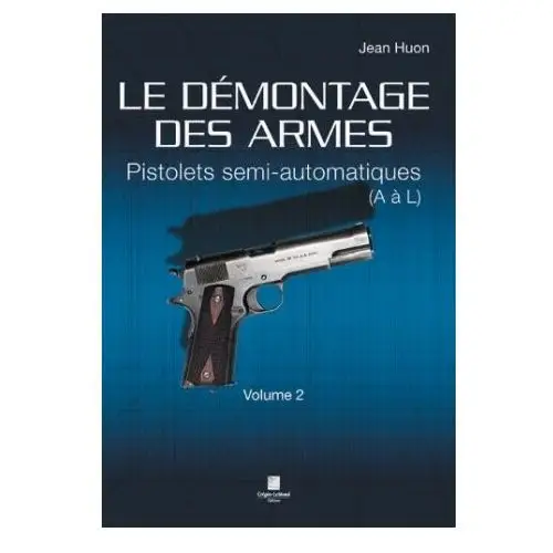 Crepin leblond Le dÉmontage des armes - pistolets semi-automatiques (de a À l) - volume 2