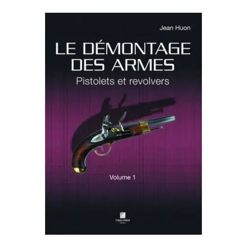 Le démontage des armes volume 1 - pistolets et revolvers