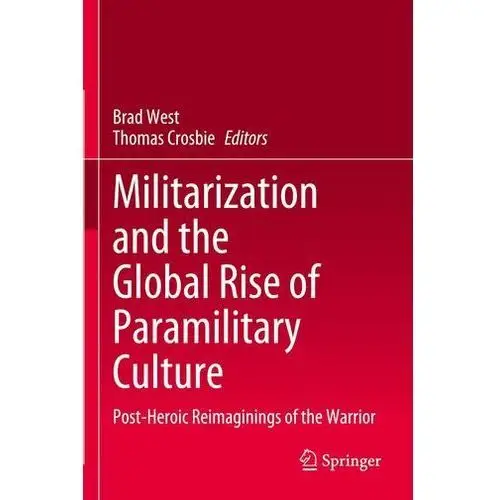 Crosbie, thomas Militarization and the global rise of paramilitary culture