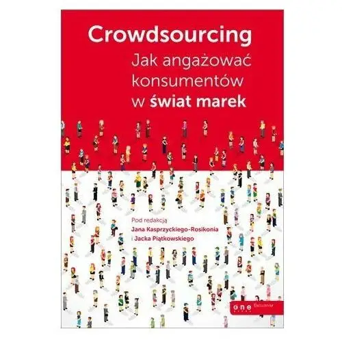 Crowdsourcing. Jak angażować konsumentów w świat marek