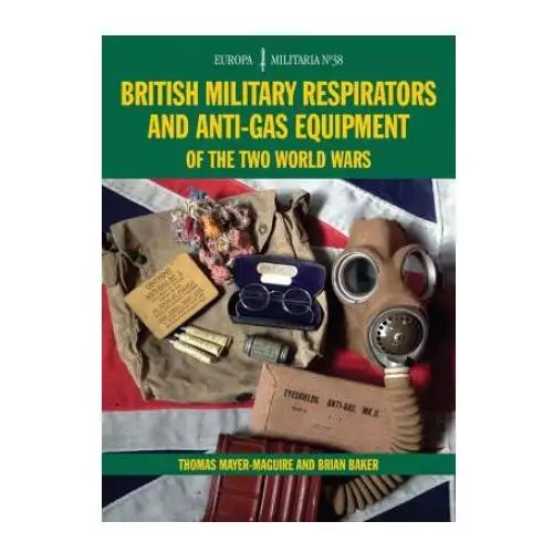 British Military Respirators and Anti-Gas Equipment of the Two World Wars