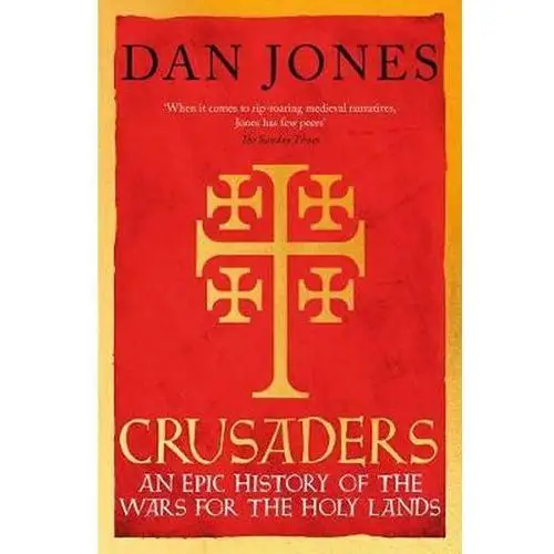 Crusaders: An Epic History of the Wars for the Holy Lands Jones, Dan