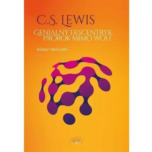 C.S. Lewis. Genialny ekscentryk, prorok mimo woli