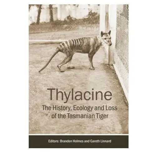 Thylacine: The History, Ecology and Loss of the Tasmanian Tiger