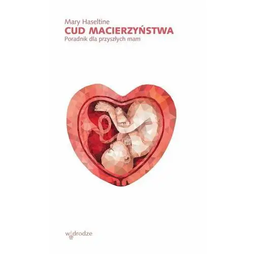 Cud macierzyństwa. Poradnik dla przyszłych mam