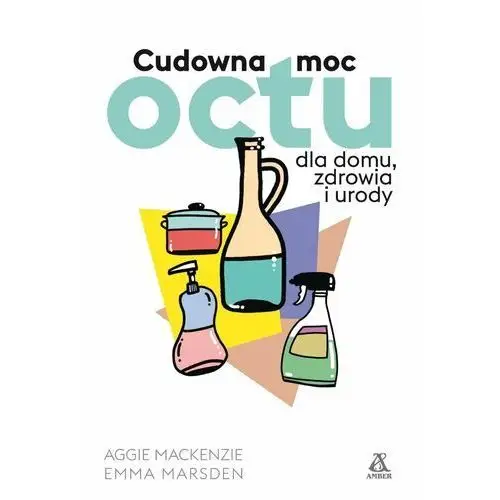 Cudowna moc octu dla domu, zdrowia i urody