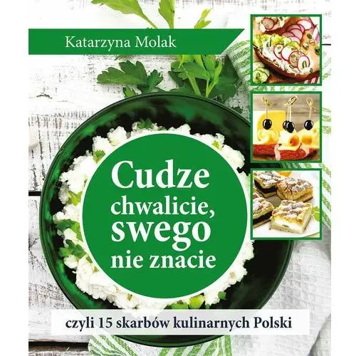 Cudze chwalicie, swego nie znacie czyli 15 skarbów kulinarnych Polski
