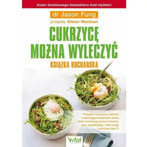 Cukrzycę można wyleczyć – książka kucharska. Przepisy na pyszne, zdrowe i niskowęglowodanowe dania, które kontrolują poziom insuliny oraz zapobiegają i odwracają cukrzycę typu 2