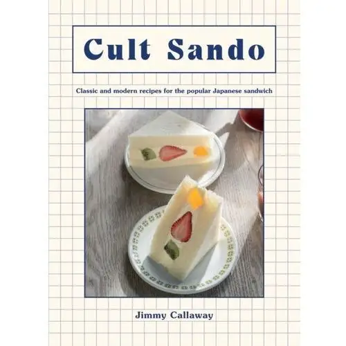 Cult Sando: Classic and Modern Recipes for the Popular Japanese Sandwich
