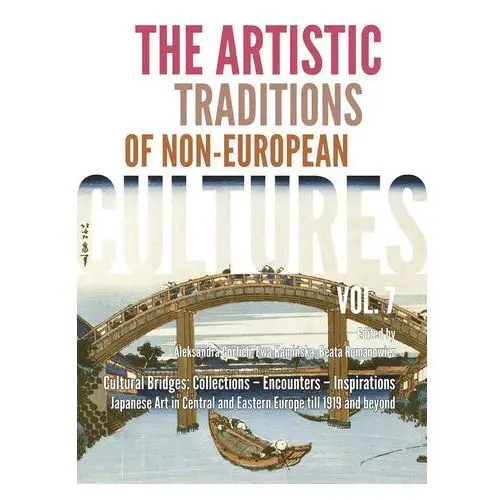 Cultural bridges: collections – encounters – inspirations. japanese art in central and eastern europe till 1919 and beyond. the artistic traditions of non-european cultures. vol. 7