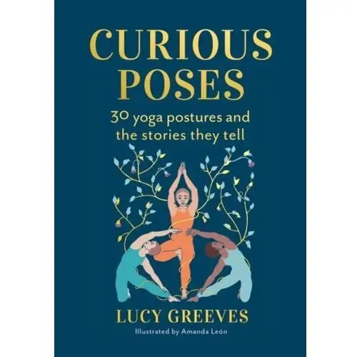 Curious Poses: 30 Yoga Postures and the Stories They Tell