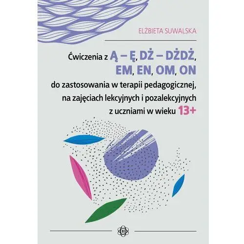 Ćwiczenia z ą ę, dż dżdż, em, en, om, on do zastosowania w terapii pedagogicznej na zajęciach lekcyjnych i pozalekcyjnych z uczniami w wieku 13+