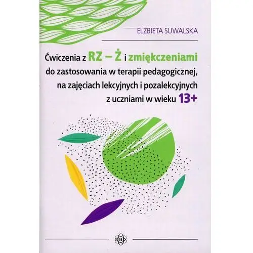 Ćwiczenia z RZ-Ż i zmiękczeniami do zostosowania w terapii pedagogicznej, na zajęciach lekcyjnych i pozalekcyjnych z uczniami w wieku 13+