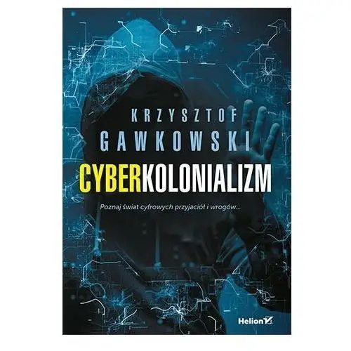 Cyberkolonializm. Poznaj świat cyfrowych przyjaciół i wrogów