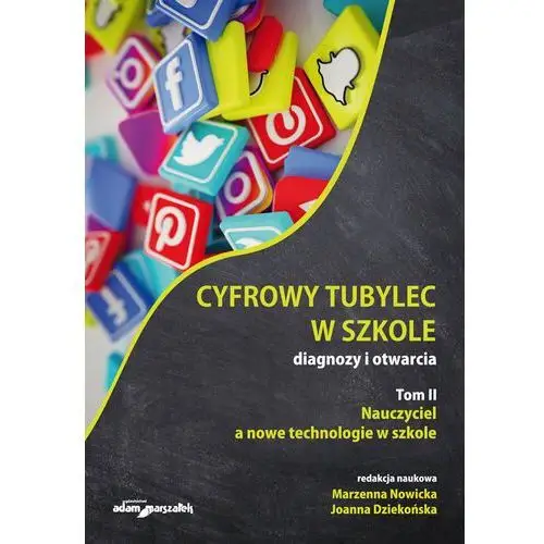 Cyfrowy tubylec w szkole. Diagnozy i otwarcia. Tom 2. Nauczyciel a nowe technologie w szkole