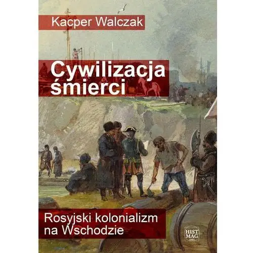 Cywilizacja śmierci. Rosyjski kolonializm na Wschodzie - ebook MOBI