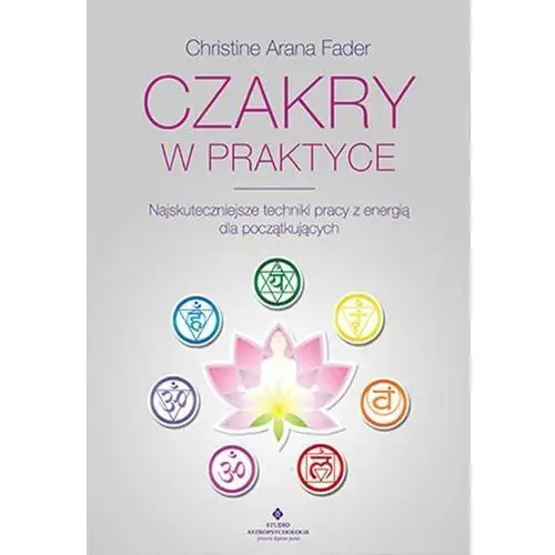 Czakry w praktyce Najskuteczniejsze techniki pracy z energią dla początkujących