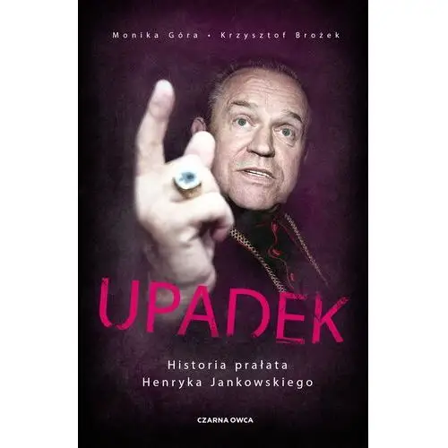 Upadek. historia prałata henryka jankowskiego - monika góra,krzysztof brożek Czarna owca