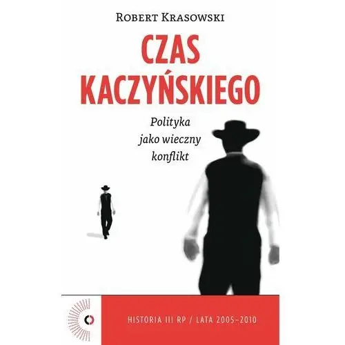 Czas Kaczyńskiego. Polityka jako wieczny konflikt - Tylko w Legimi możesz przeczytać ten tytuł przez 7 dni za darmo