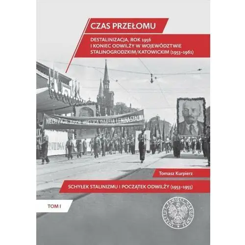 Czas przełomu. Destalinizacja, rok 1956 i koniec odwilży w województwie stalinogrodzkim/katowickim (1953–1961). Tom 1. Schyłek stalinizmu i początek o