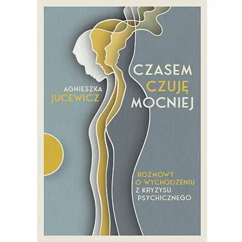 Czasem czuję mocniej. Rozmowy o wychodzeniu z kryzysu psychicznego