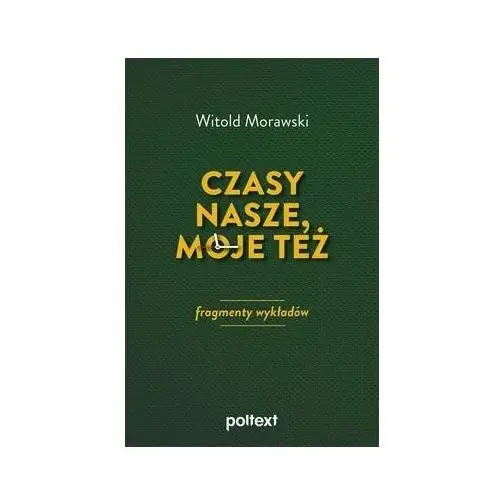 Czasy nasze, moje też. Fragmenty wykładów