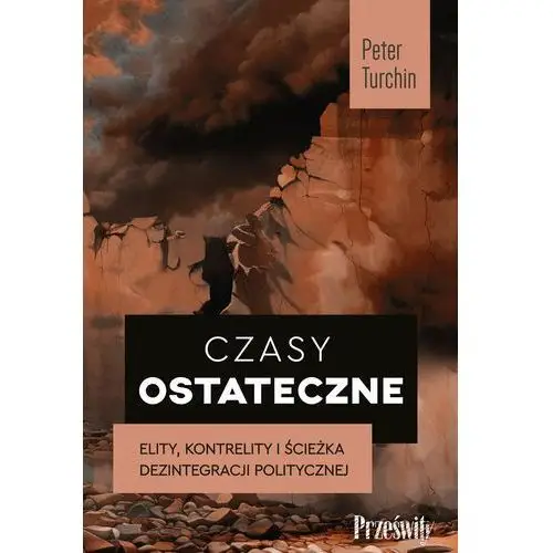 Czasy ostateczne. Elity, kontrelity i ścieżka dezintegracji politycznej