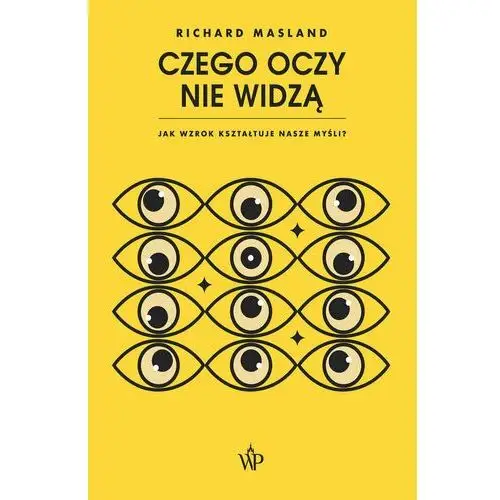 Czego oczy nie widzą. Jak wzrok kształtuje nasze myśli