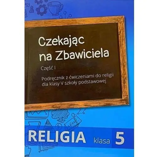 Czekając na zbawiciela. podręcznik z ćwiczeniami do religii dla klasy v szkoły podstawowej. część i + ii Wydawnictwo i drukarnia świętego krzyża