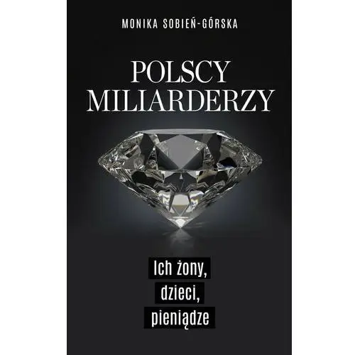 Polscy miliarderzy. ich żony, dzieci, pieniądze Czerwone i czarne