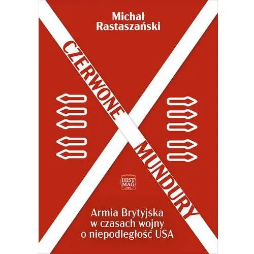 Czerwone mundury. armia brytyjska w czasach wojny o niepodległość usa