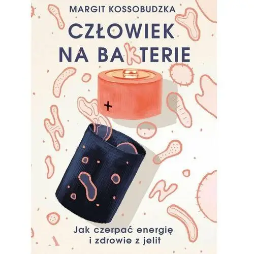 Człowiek na bakterie. Jak czerpać energię i zdrowie z jelit