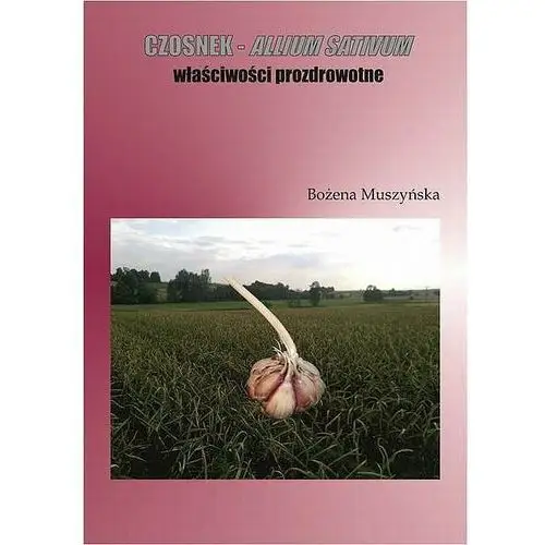 Czosnek - allium sativum. Właściwości prozdrowotne