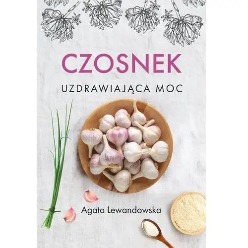 Czosnek. Uzdrawiająca moc