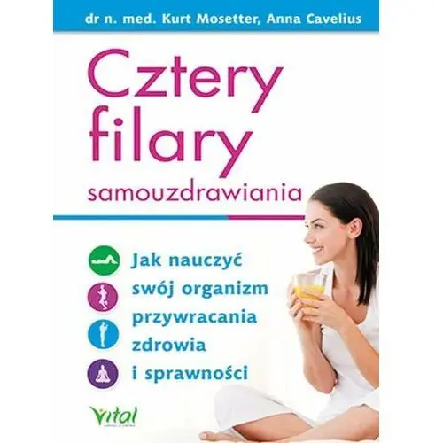 Cztery filary samouzdrawiania. Jak nauczyć swój organizm przywracania zdrowia i sprawności