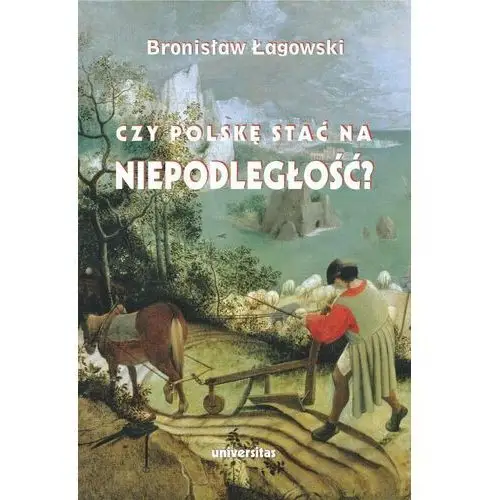 Czy Polskę stać na niepodległość? Teksty wybrane z lat 1991–2019