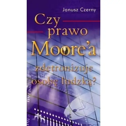 Czy prawo Moore`a zdetronizuje osobę ludzką?