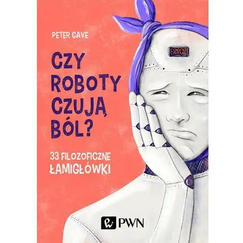 Czy roboty czują ból? 33 filozoficzne łamigłówki